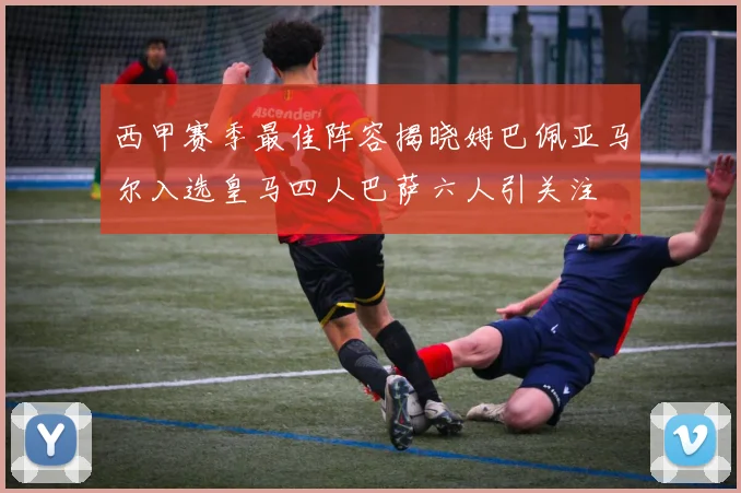 西甲赛季最佳阵容揭晓姆巴佩亚马尔入选皇马四人巴萨六人引关注