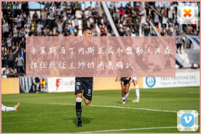 卡莱斯马丁内斯正式加盟勒沃库森担任新任主帅的消息确认